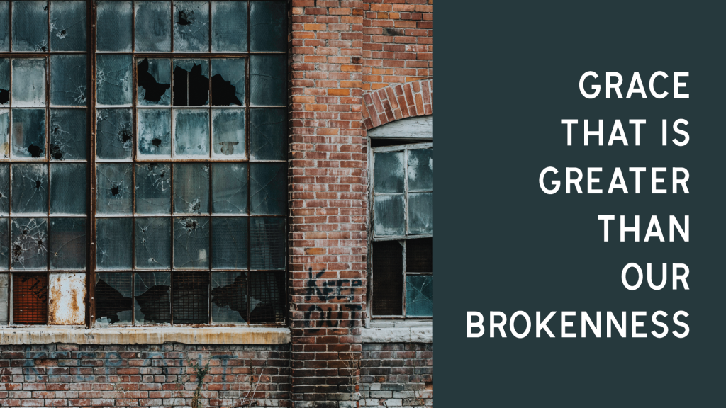 Grace that is Greater than our Brokenness